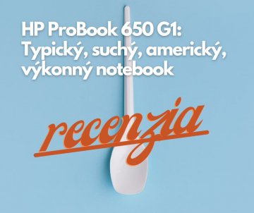 Recenzia HP ProBook 650 G1: Typický, suchý, americký, výkonný notebook