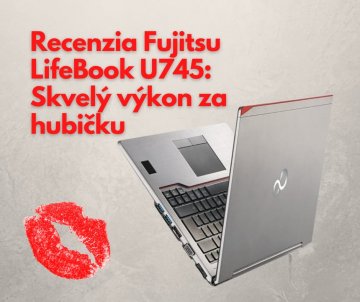 Recenzia Fujitsu LifeBook U745: Skvelý výkon za hubičku